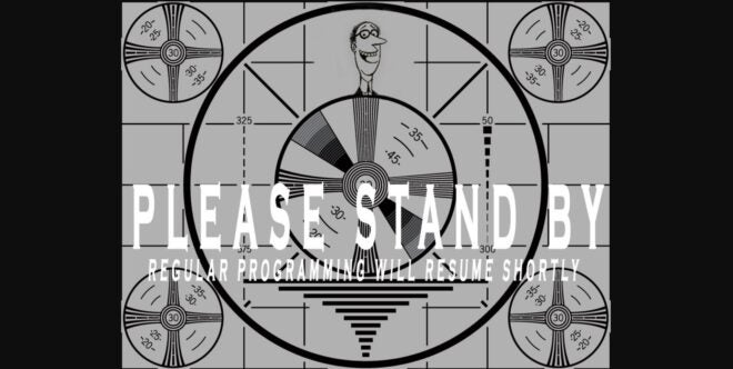Please Stand By – Regular Programming Will Resume Shortly